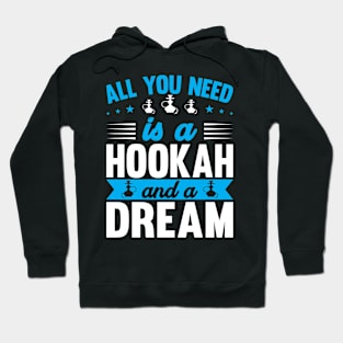 All You Need Is A Hookah And A Dream I Shisha I Hookah Hoodie